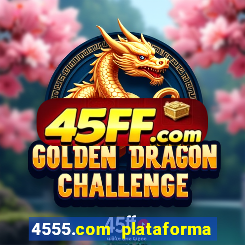 4555.com plataforma de jogos